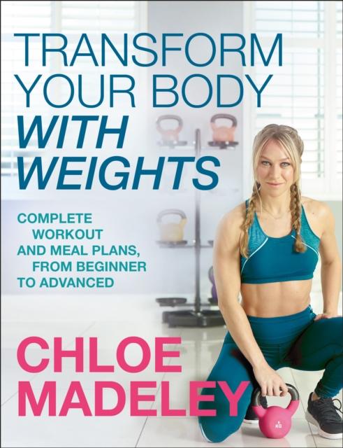 The Transform Your Body With Weights : Complete Workout and Meal Plans From Beginner To Advanced Book