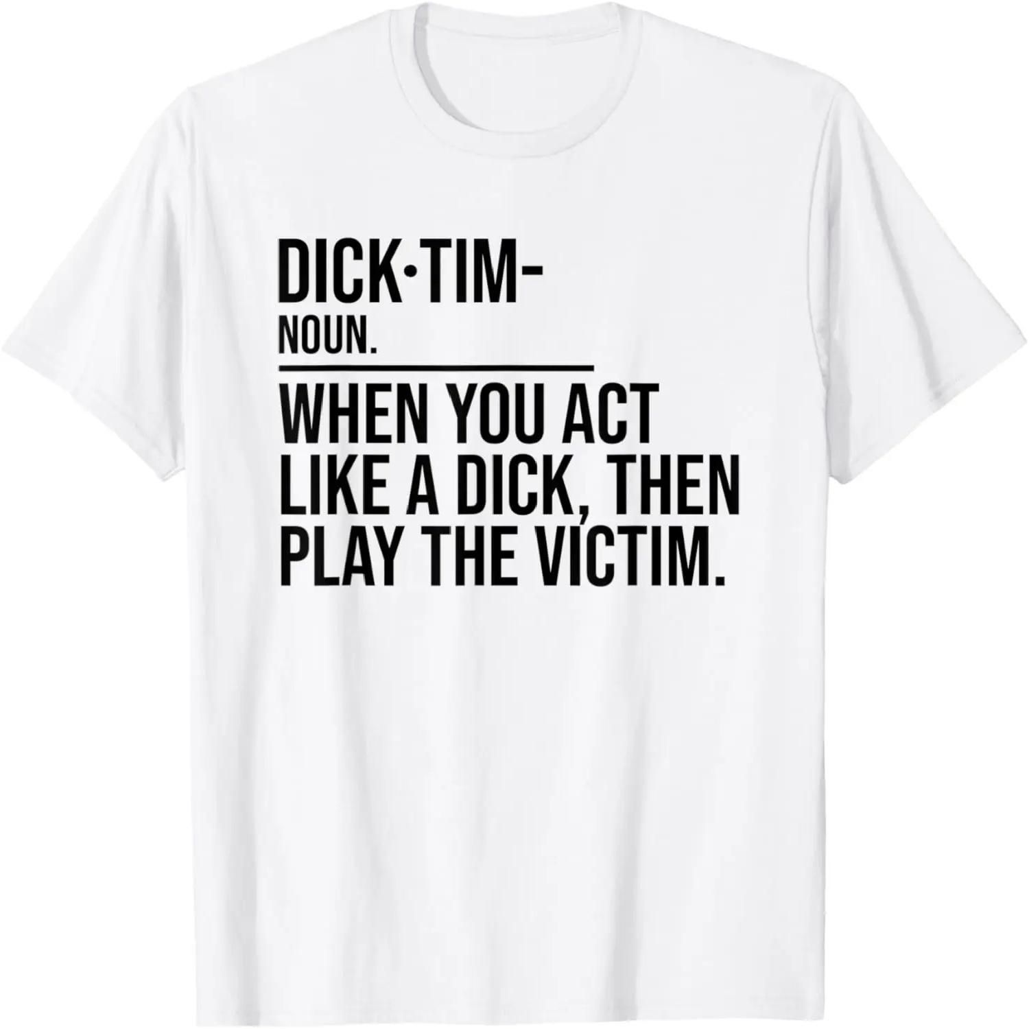 Dick Tim When You Act Like A Dick Then Play The Victim Funny T-Shirt S белый