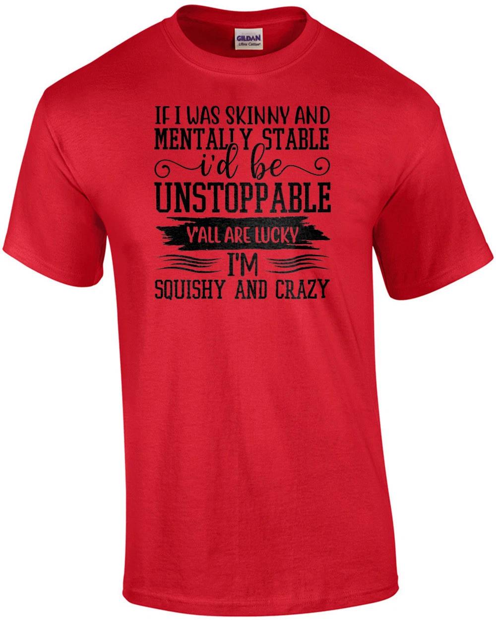 If I Was Skinny and Mentally Stable I d Be Unstoppable. Funny Sarcastic T-Shirt M
