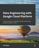 Knyga Data Engineering with Google Cloud Platform : A Practical Guide To Operationalizing Scalable Data Analytics Systems On GCP