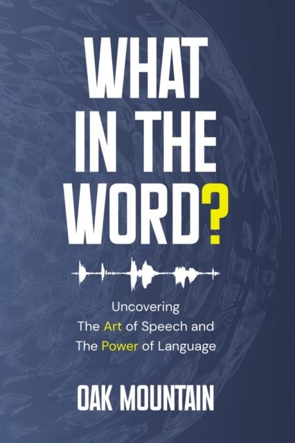 Kniha What In The Word? : Uncovering The Art of Speech and The Power of Language