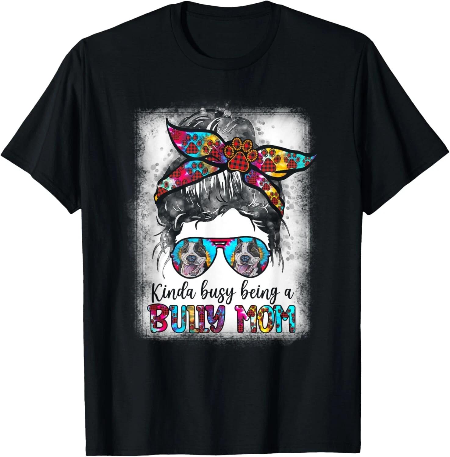 Kinda Busy Being A American Bully Mom Messy Hair Mothers Day Gift Unisex T-Shirt 2XL