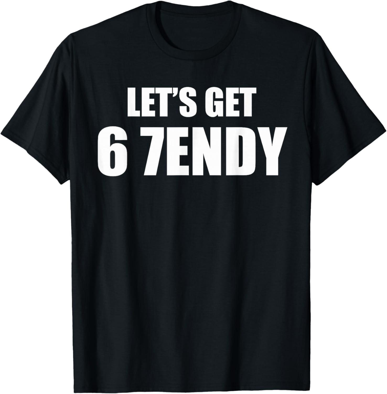Let s get Sendy 67 Six Seven 7endy 6 7endy 67 Meme Funny 6 7 unisex T-Shirt Mens Womens Tees Top S