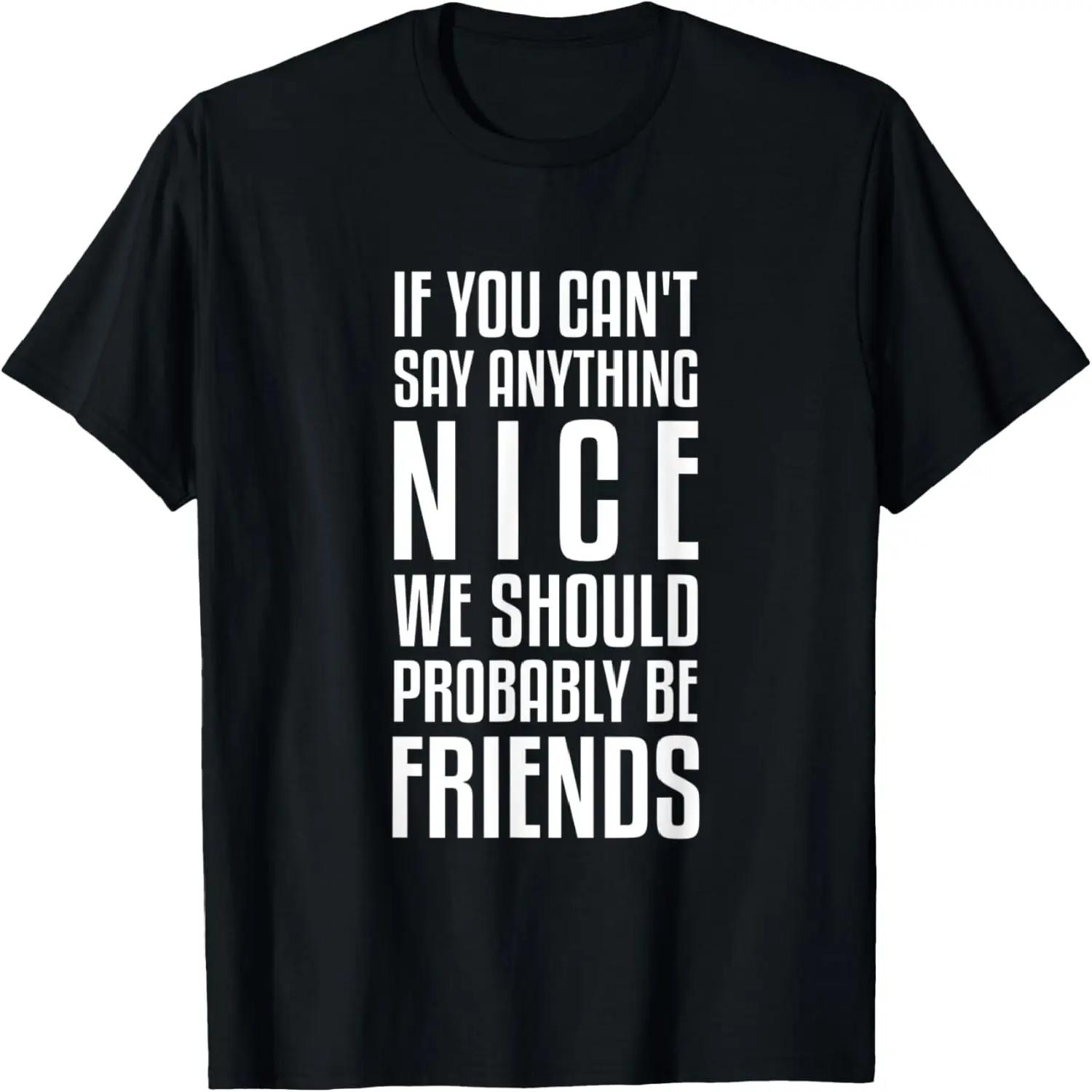 If You Can t Say Anything Nice, We Should Be Friends - Funny S