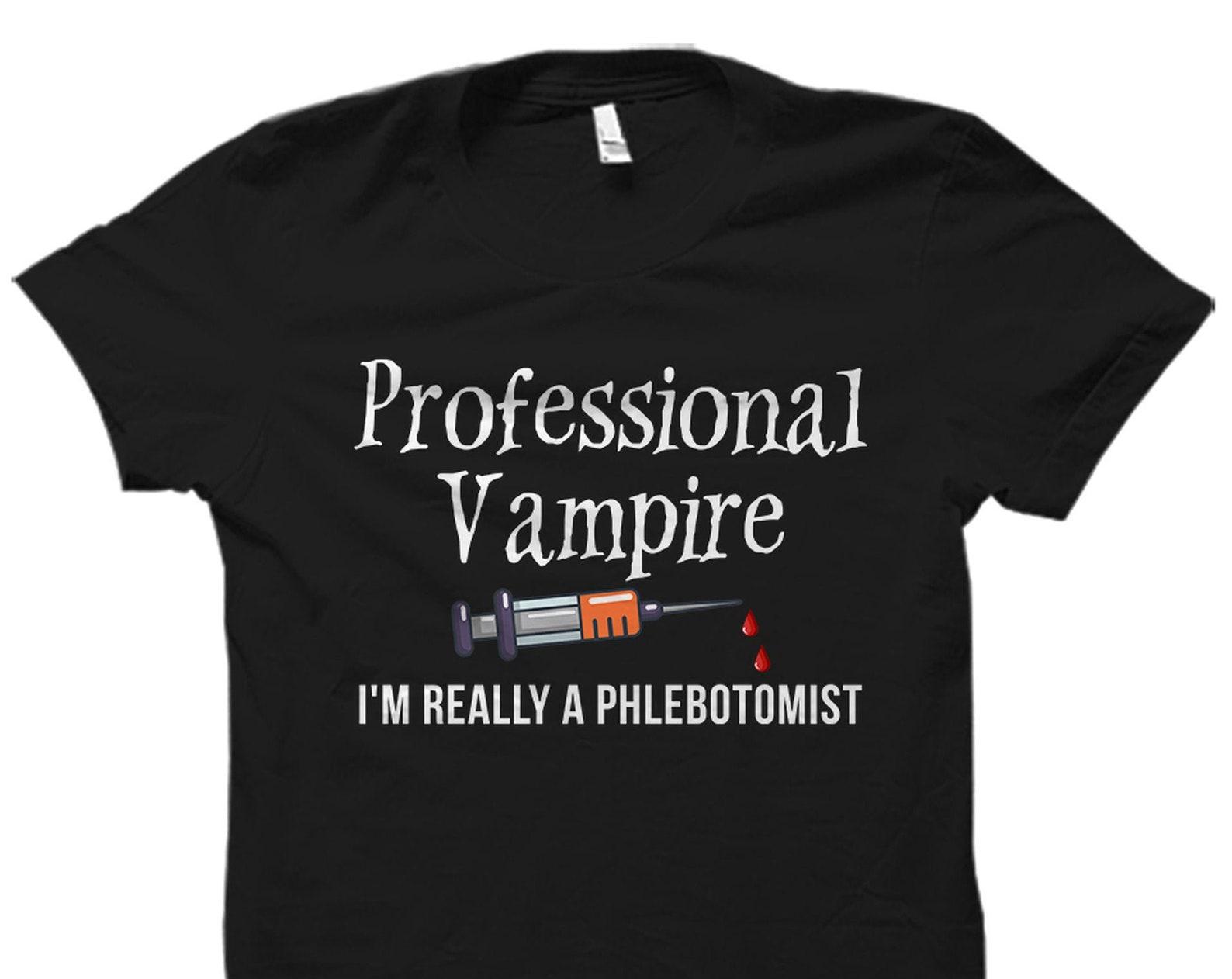 Phlebotomy Gift. Phlebotomy Shirt. Phlebotomist Gift. Phlebotomist Shirt. Venipuncturist Shirt. Nurse Shirt. Professional Vampire #OS3897 3XL
