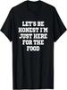 Lustiges T-Shirt: Seien wir ehrlich, ich bin nur wegen des Essens hier