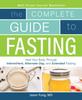 The The Complete Guide To Fasting : Heal Your Body Through Intermittent, Alternate-Day, and Extended Fasting Book