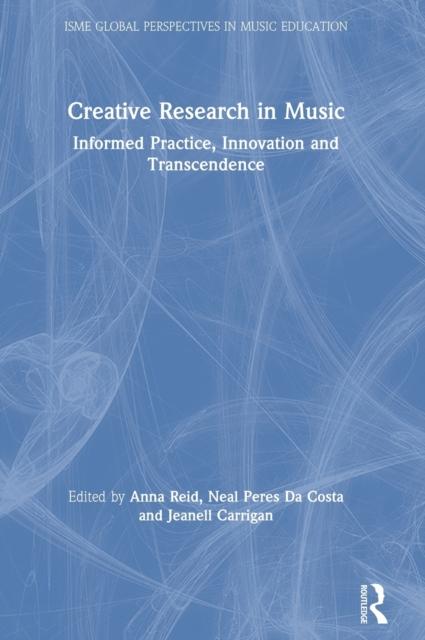 The Creative Research In Music : Informed Practice, Innovation and Transcendence Book