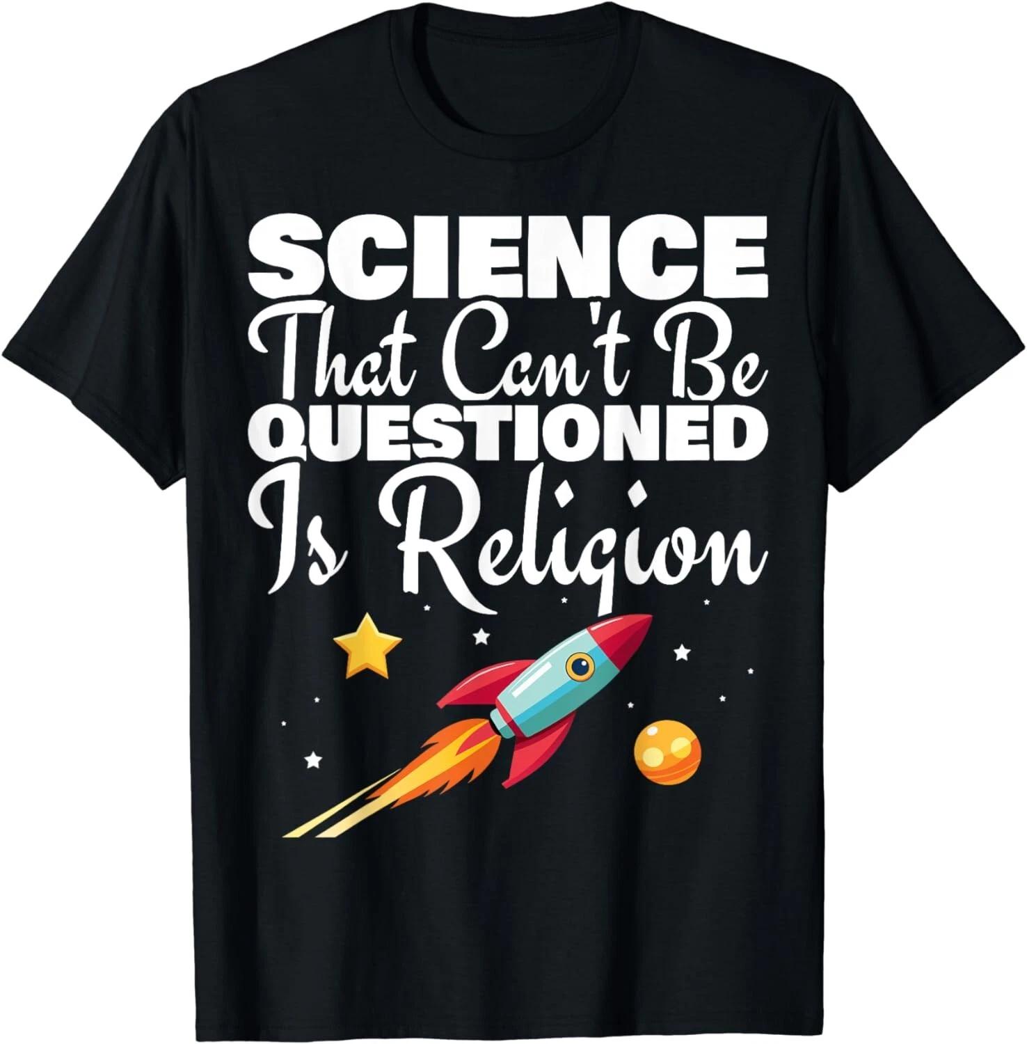 Funny Sarcasm Science That Can t Be Questioned Is Religion Gift Unisex T-Shirt S