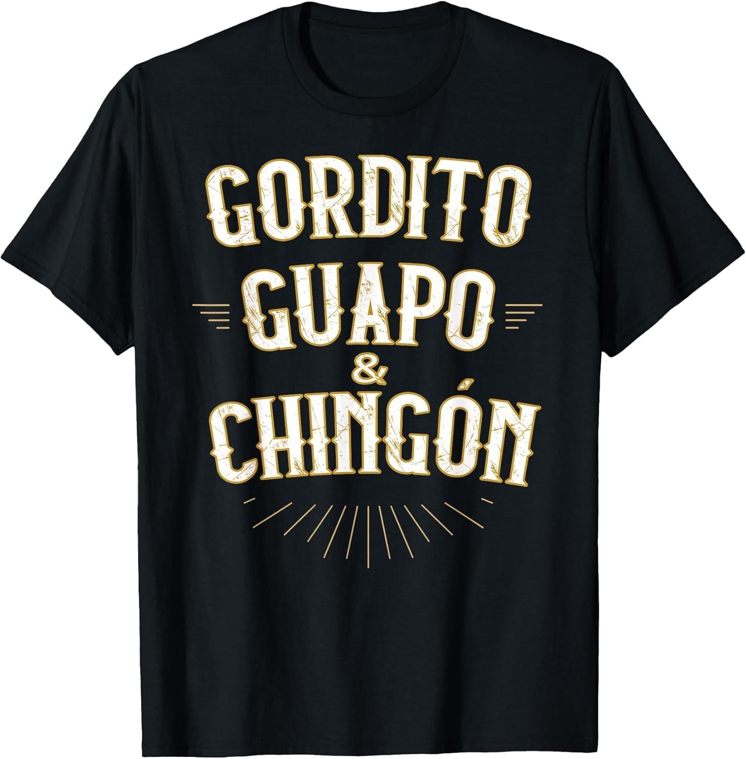 NEW LIMITED! Gordito Guapo y Chingon Funny Mexican in Spanish Tee - MADE IN USA XXXXL