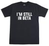 I'm Still In Beta Geeky Funny Mens Loose Fit Cotton T-Shirt