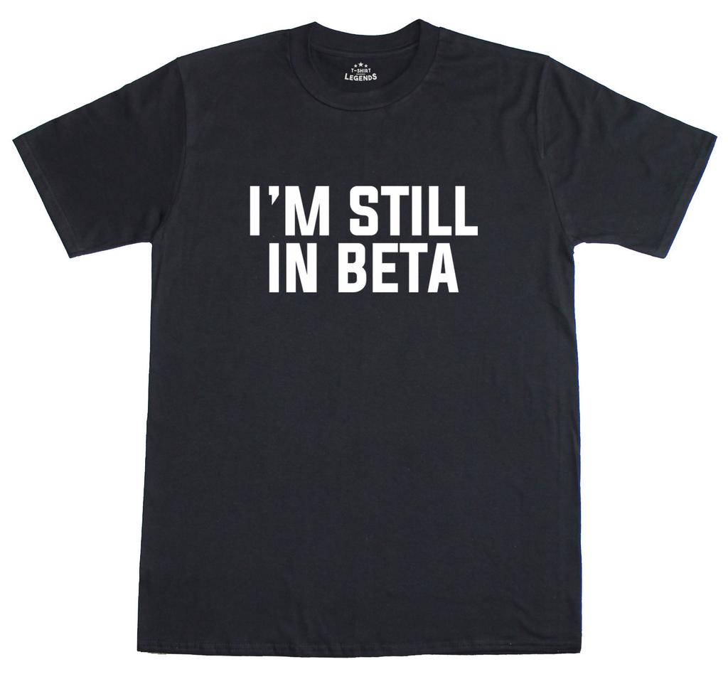 I'm Still In Beta Geeky Funny Mens Loose Fit Cotton T-Shirt