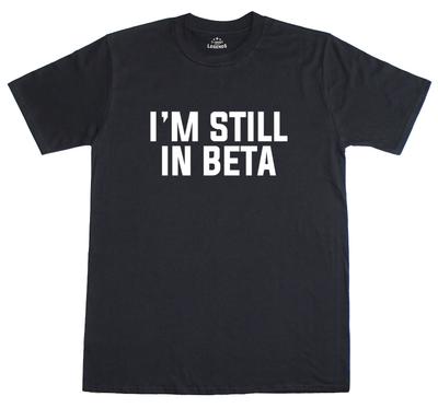 I'm Still In Beta Geeky Funny Mens Loose Fit Cotton T-Shirt