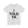 I Told Ya T-Shirt