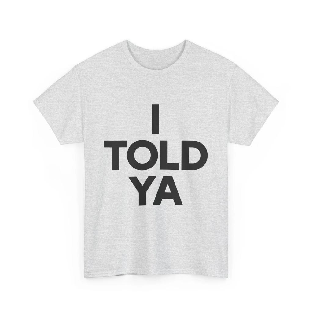 I Told Ya T-Shirt