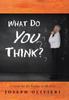 The What Do You Think? : A Guide for the Teacher In All of Us Book
