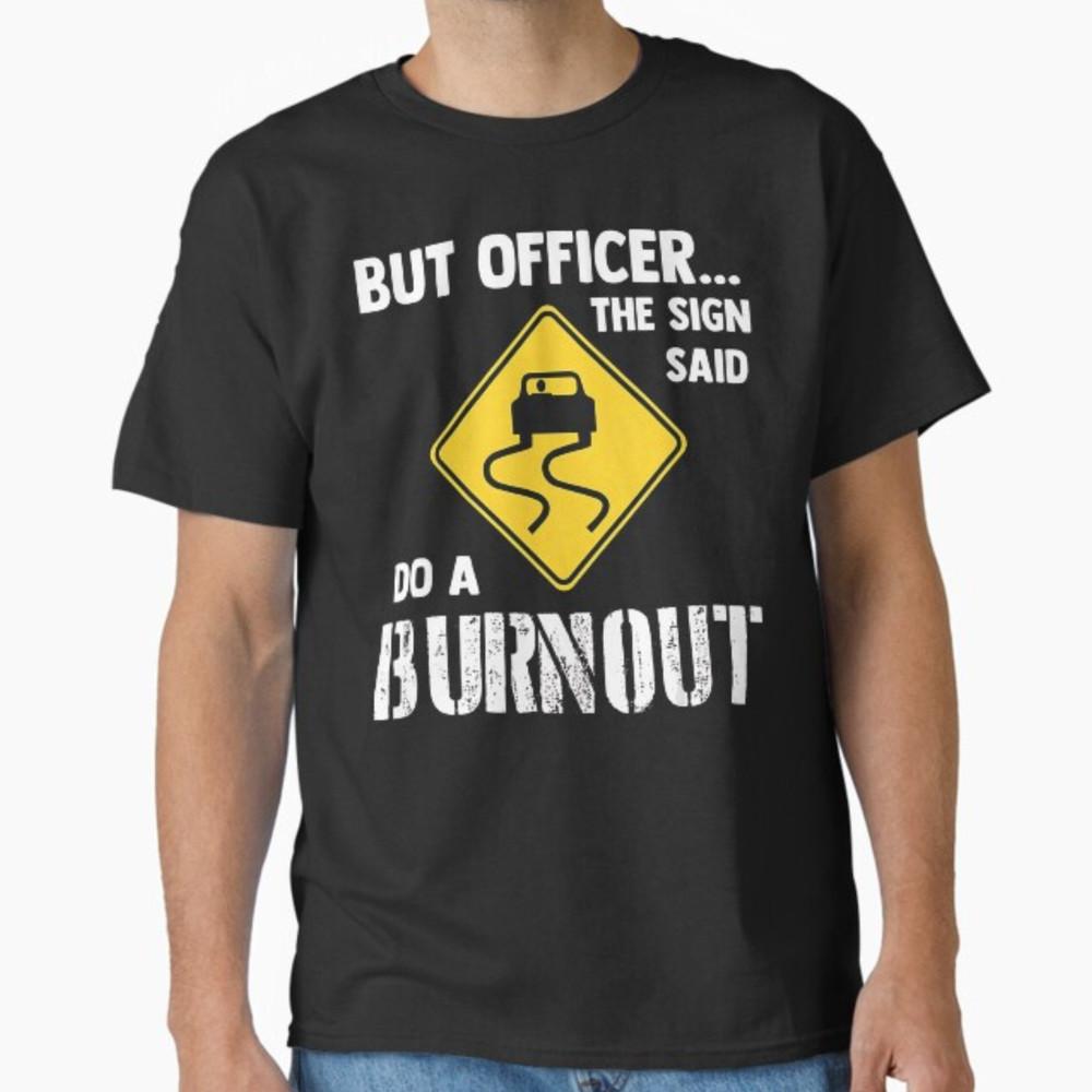 But Officer The Sign Said Do A Burnout - Car Unisex T-Shirt Unisex T-Shirt XXXXL