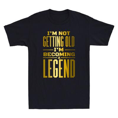 I'm Not Old I'm Becoming A Legend Funny Quote Saying Gifts Novelty Men T-shirt