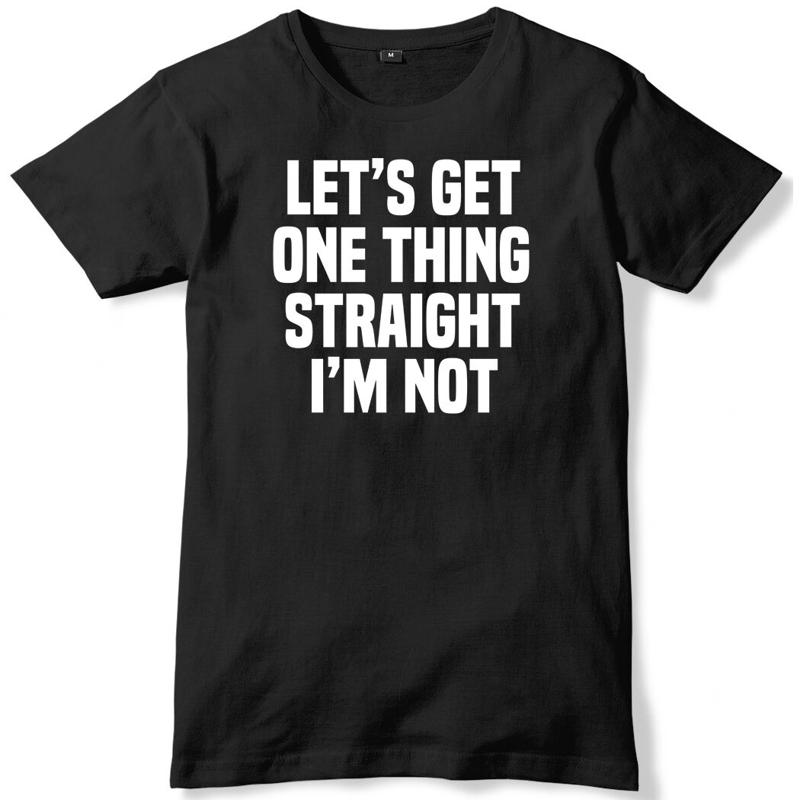 

Let s Get One Thing Straight I m Not Mens Funny Unisex T-Shirt 5XL