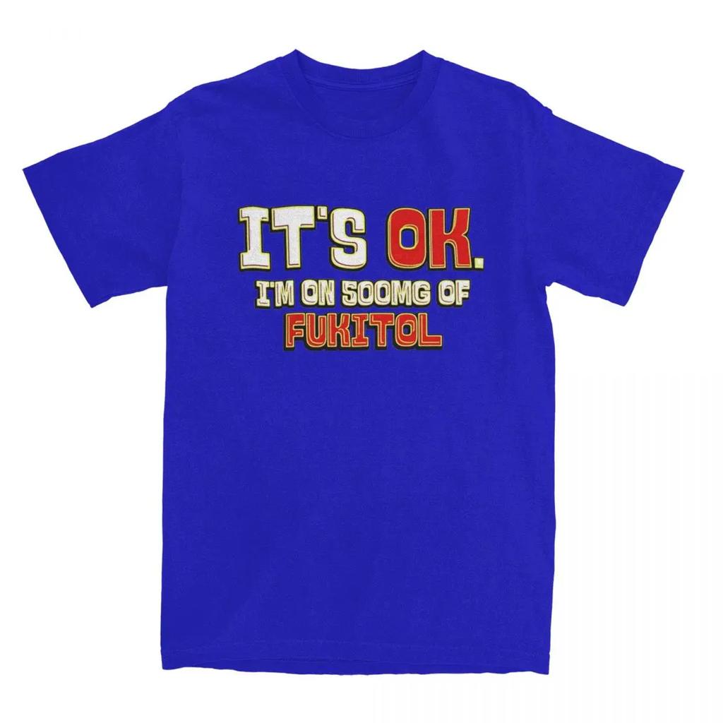 It's Ok I'm On 500mg Of Fukitol for Men Women T Shirt Funny Humor Sarcasm Apparel Novelty Tees T-Shirt  Gift Idea Clothes