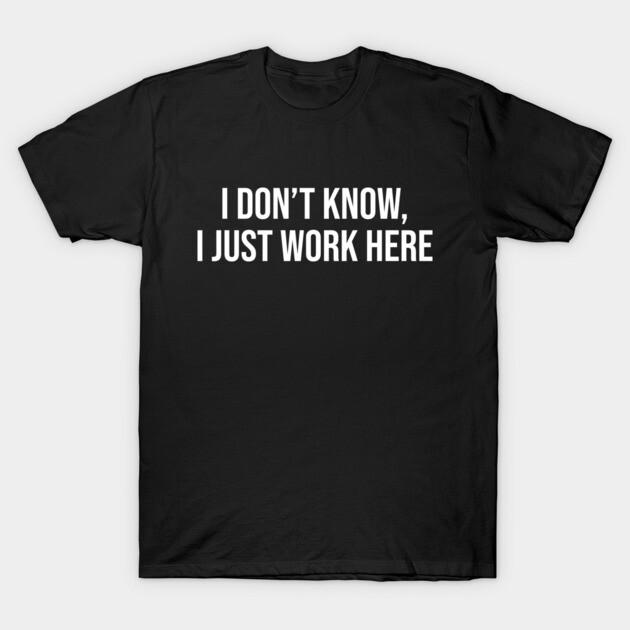 Asian Size Men Black Print T-shirt I Don'T Know I Just Work Here Funny Work Jokes No-Cut Print Cotton Tshirt