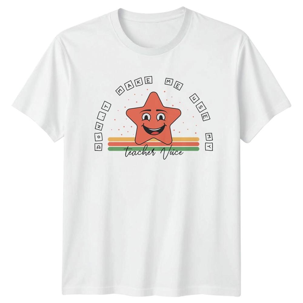 Dont Make Me Use My Unisexs TShirt School Education Teaching Gift For Her S