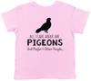 All I Care About Are Pigeons Are Maybe 4 Other People Childrens Kids T-Shirt