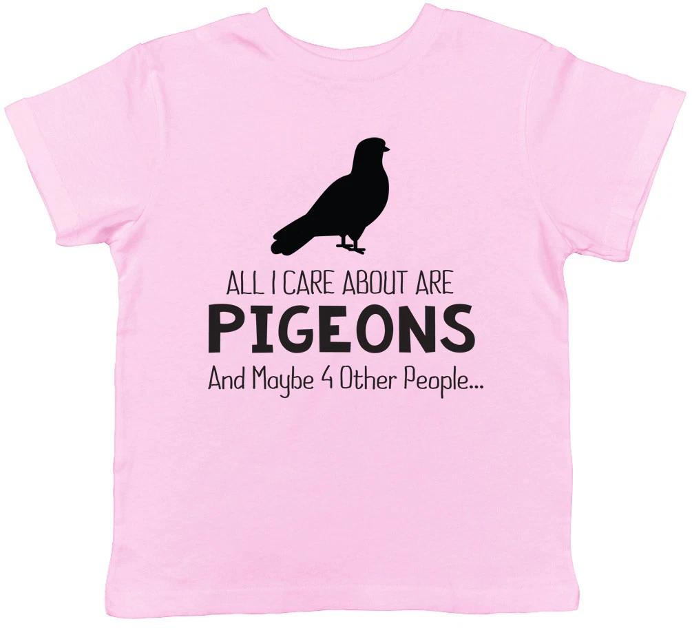 

All I Care about are Pigeons are maybe 4 other people Childrens Kids T-Shirt 100