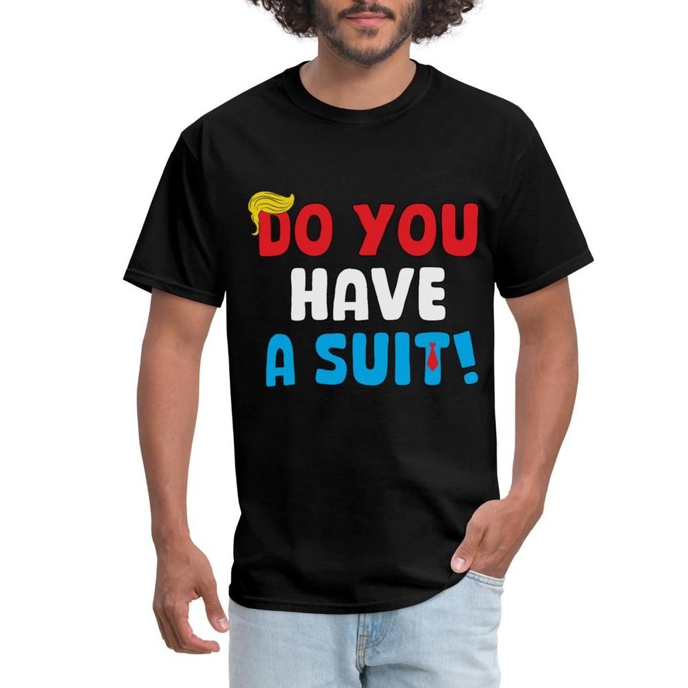 Do You Have a Suit? ?C Funny Political Meme Satire Men s T-Shirt Unisex T-Shirt XL