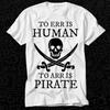 To Err Is Human To Arr Is Pirate T Shirt 458