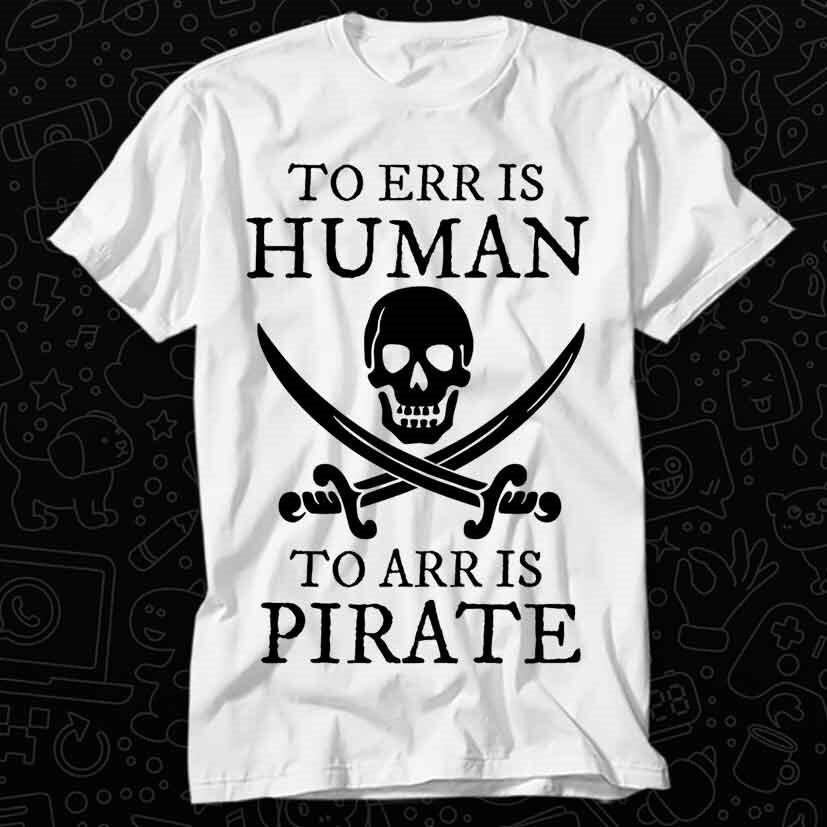 

To Err is Human To Arr is Pirate T Shirt 458 4XL