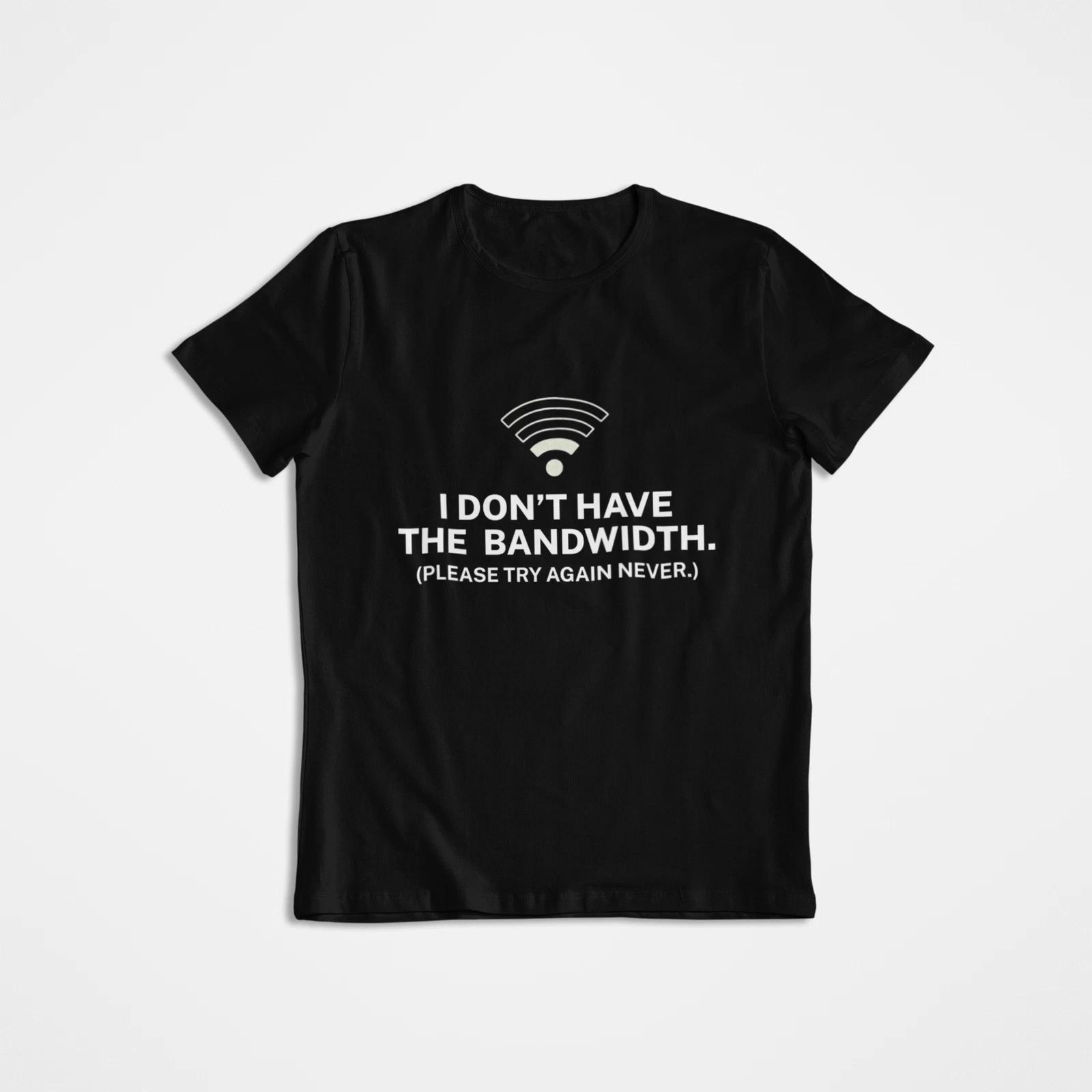 I DONT HAVE THE BANDWIDTH Shirt Funny IT Tech Gift Sarcastic Work Burnout Tee 2XL