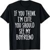 Think Im Cute See My Boyfriend Funny Saying Girlfriend Women T-Shirt