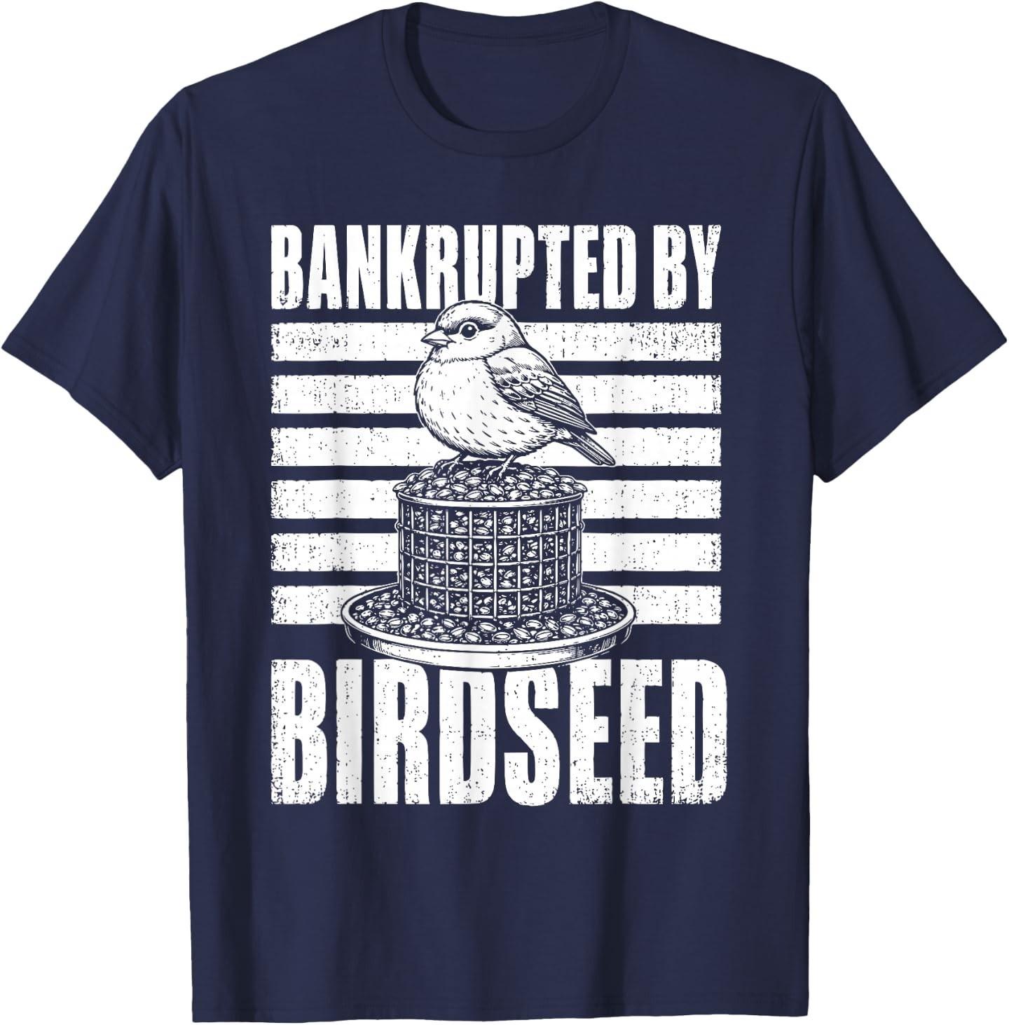 Bankrupted By Birdseed Funny Bird Watching Humor T-Shirt Unisex T-Shirt M