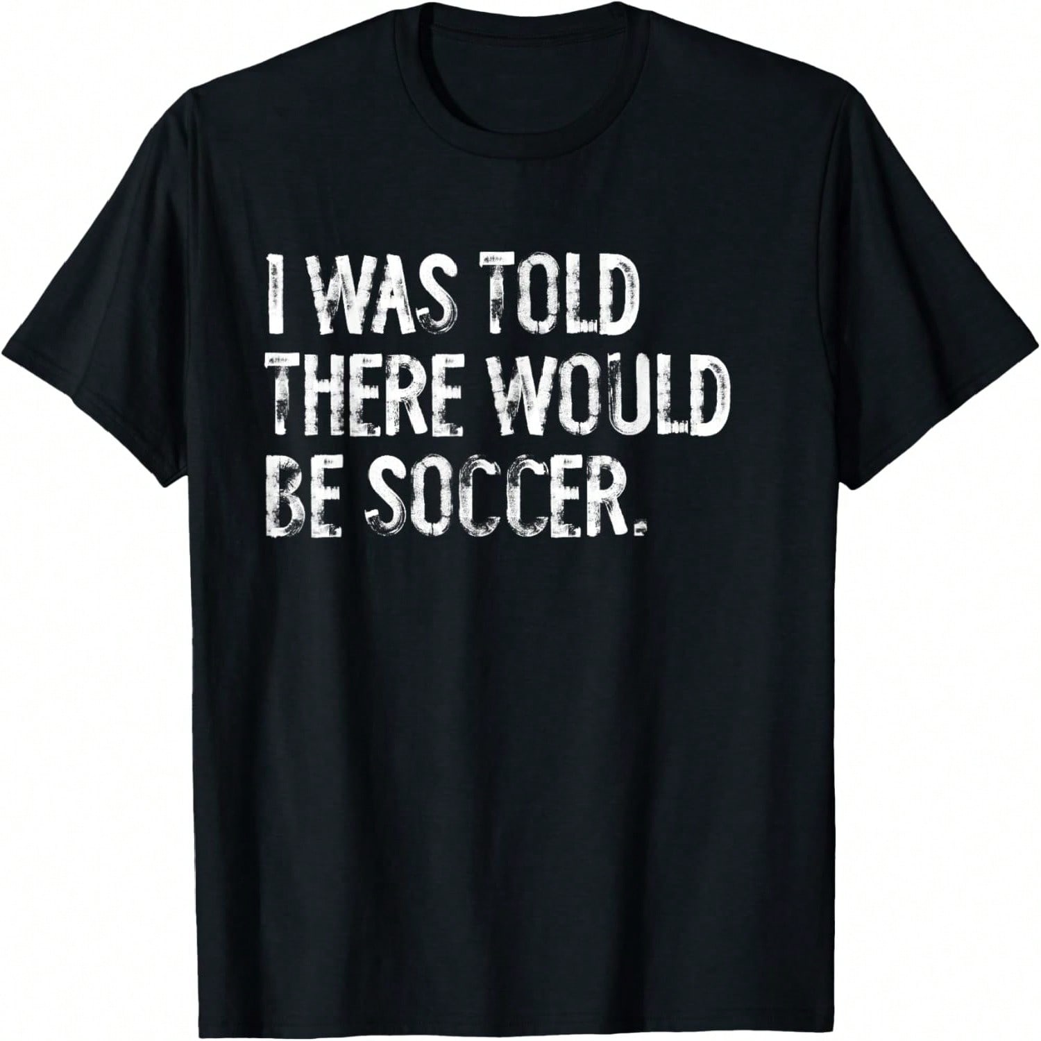 I Was Told There Would Be Soccer T-Shirt S