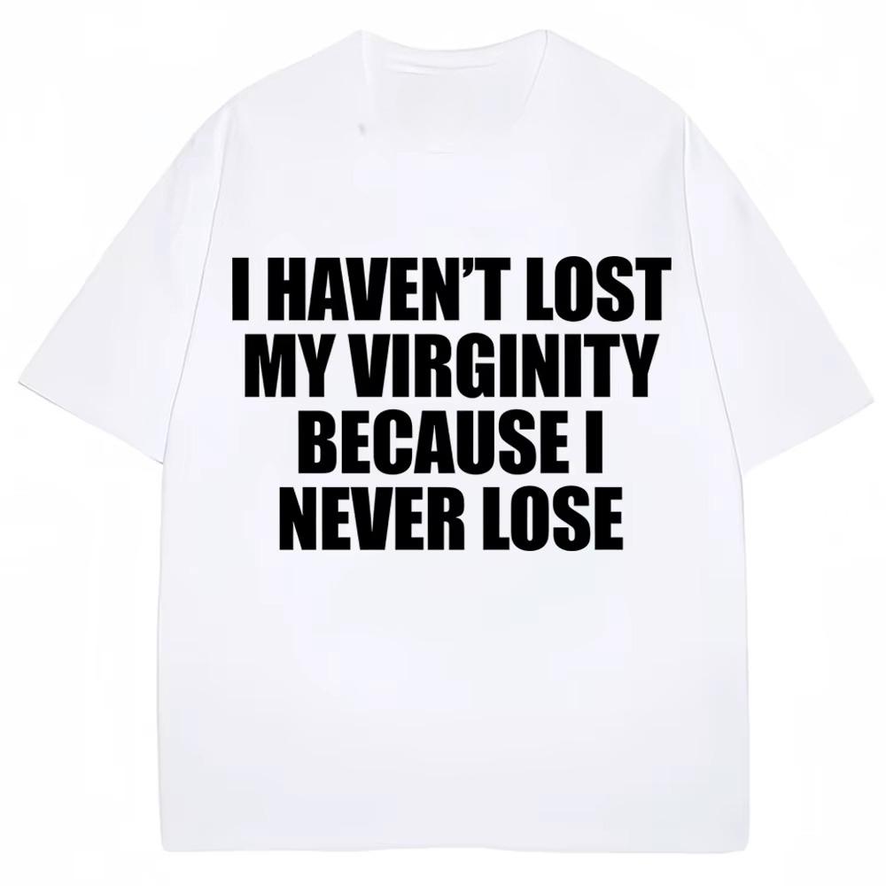 I Have Never Lost My Virginity Because I Have Never Lost Interesting Tshirtshumorous Jokesand Novel Tshirts For Unisex And Unisex