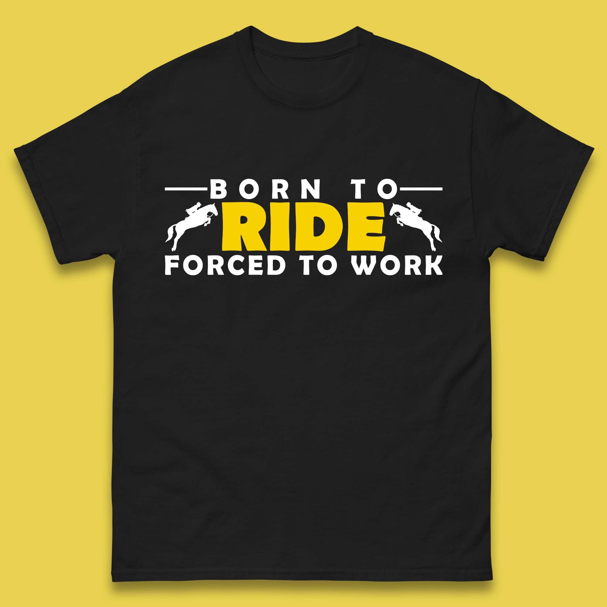 Born To Ride Forced To Work Horse Riding Equestrian Gift Mens Tee Top 4XL