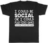 I Could Be Social Or I Could Play Video Games Unisexs TShirt Gaming Gamer Gift Tee