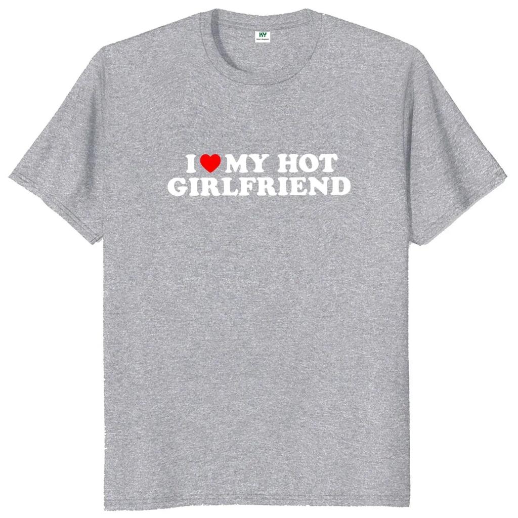 I Love My Hot Girlfriend T Shirt Funny  Humor Boyfriend Gift  Tee Tops Summer 100% Cotton Unisex Casual T-shirts EU Size