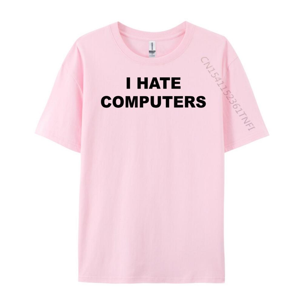 Top That Says I Hate Computers Anti Computers Plus Size Unisex Clothing Breathable T Shirt Classic Tees