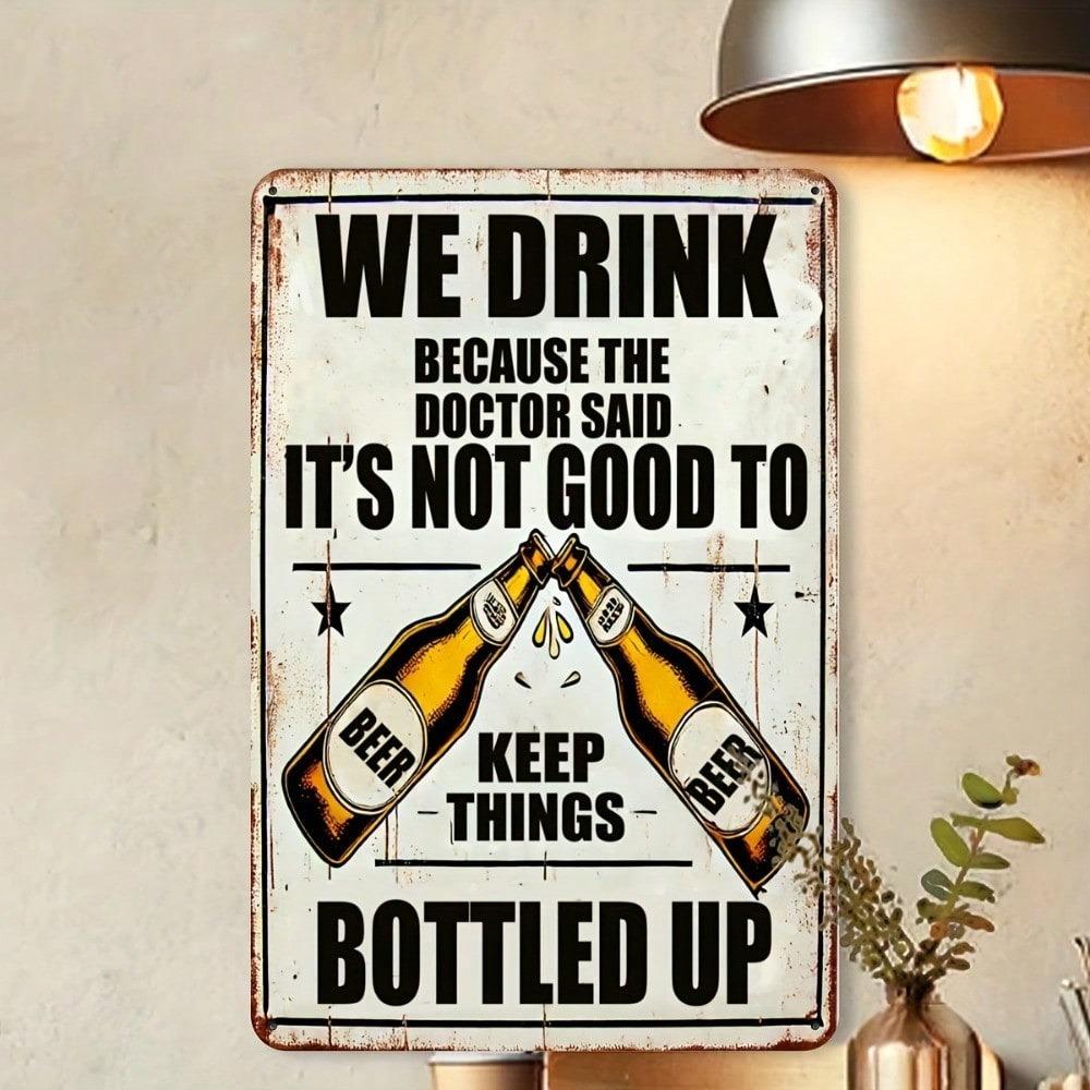 Vintage Metal Beer Sign We Drink Because Doctor Said Not Good To Keep Things Bottled Up Heavy Duty Iron Wall Decor 8x12 Inch