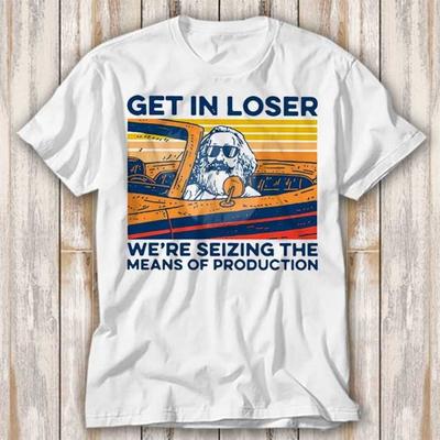 Karl Marx Get In Loser Wir Enteignen die Produktionsmittel T-Shirt Bestseller Lustiges Filmgeschenk Musik Meme Oberteil 3996
