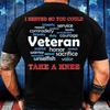 Veteran T Shirt I Served So You Could Take A Knee Sacrific