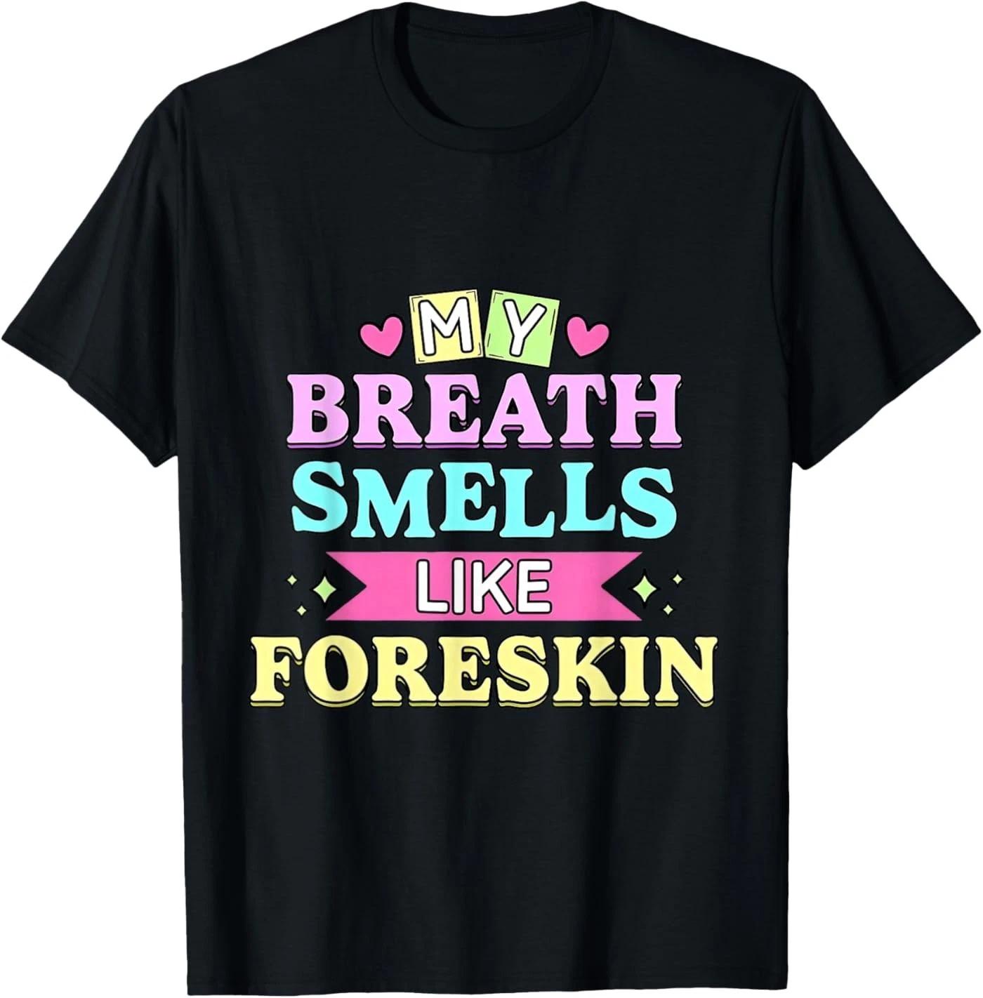 My Breath Smells Like Foreskin Funny Dirty Adult Humor T-Shirt S