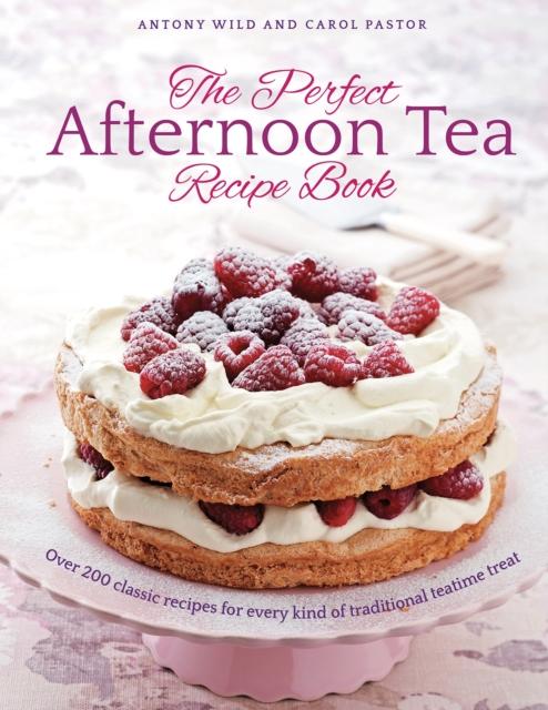 The The Perfect Afternoon Tea Recipe Book : More Than 200 Classic Recipes for Every Kind of Traditional Teatime Treat Book