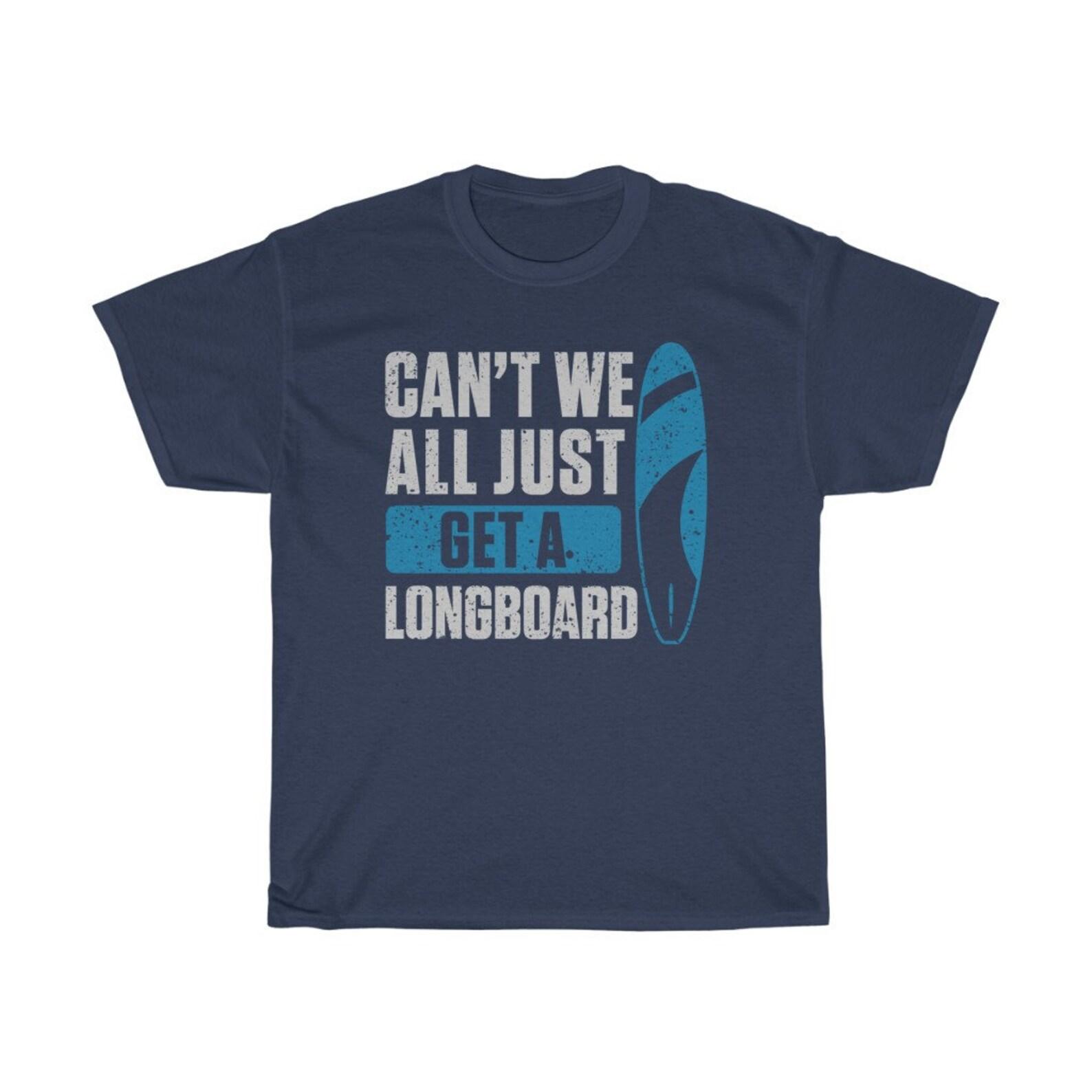 Can t We All Just Get A Longboard Funny T-Shirt S