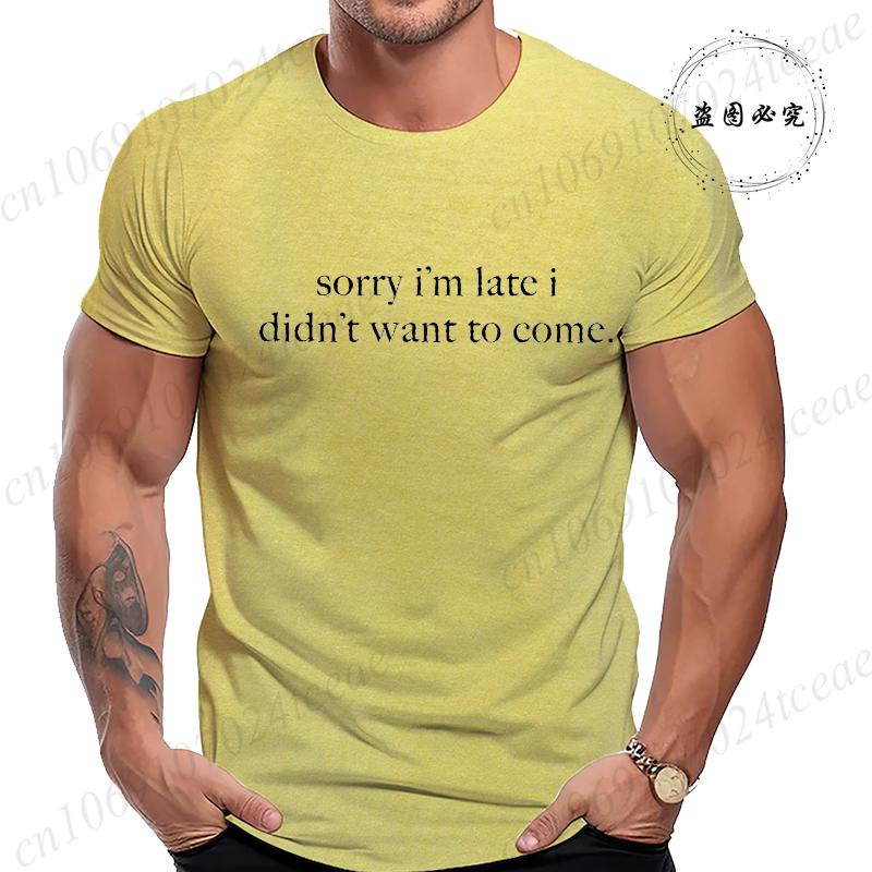 Sorry Im Late I Didnt Want To Come TShirt for Women Men Funny Humor Sarcasm Casual TShirt Clothes Men TShirts Clothing Tops