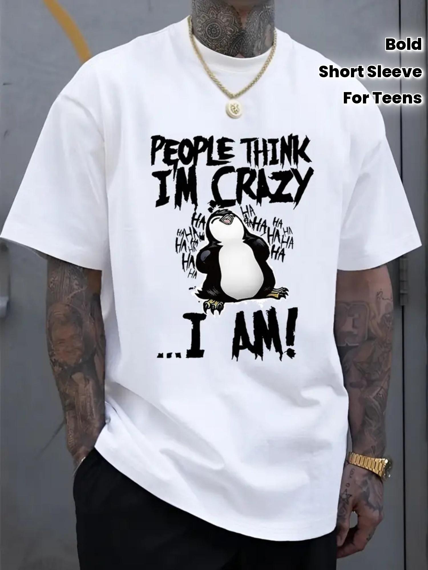 

Summer Adult People Think Im Crazy Humorous Penguin Pattern Street Cotton TShirt Both Men Women Fashion Comfortable Loose 3XL