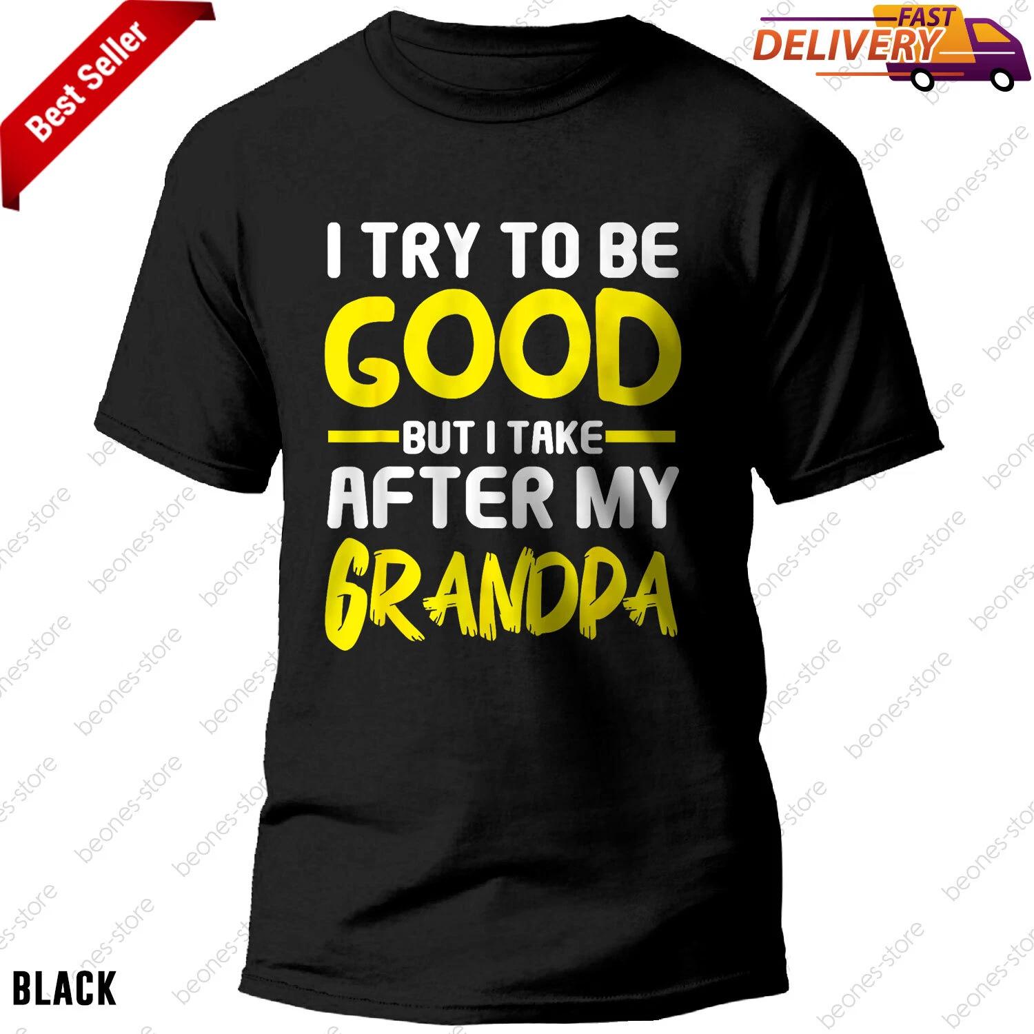 

I Try to be Good but i Take After my Grandpa Toddler T-shirt, Tee Gift M