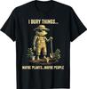 I Bury Things Maybe Plants Maybe People T-Shirt